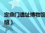 定鼎门遗址博物馆（关于定鼎门遗址博物馆介绍）