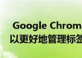  Google Chrome现在具有标签分组功能 可以更好地管理标签
