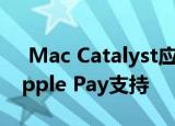  Mac Catalyst应用程序将于今年秋天获得Apple Pay支持