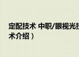 定配技术 中职/眼视光技术（关于定配技术 中职/眼视光技术介绍）