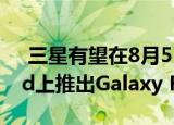  三星有望在8月5日的虚拟Galaxy Unpacked上推出Galaxy Fold 2