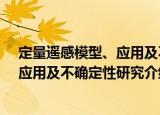 定量遥感模型、应用及不确定性研究（关于定量遥感模型、应用及不确定性研究介绍）