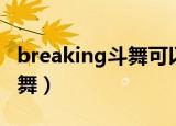 breaking斗舞可以提前结束吗（breaking斗舞）