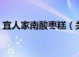宜人家南酸枣糕（关于宜人家南酸枣糕介绍）