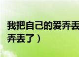 我把自己的爱弄丢了是什么歌（我把自己的爱弄丢了）