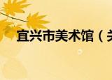 宜兴市美术馆（关于宜兴市美术馆介绍）