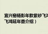 宜兴窑杨彭年款紫砂飞鸿延年壶（关于宜兴窑杨彭年款紫砂飞鸿延年壶介绍）