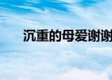 沉重的母爱谢谢你来了（沉重的母爱）