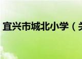 宜兴市城北小学（关于宜兴市城北小学介绍）