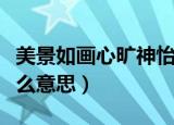 美景如画心旷神怡是什么意思（心旷神怡是什么意思）