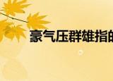 豪气压群雄指的是谁（豪气压群雄）