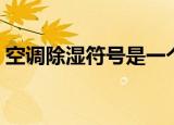 空调除湿符号是一个水滴吗（空调除湿符号）