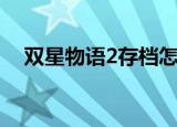 双星物语2存档怎么用（双星物语2存档）