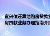 宜兴偿还异地购房贷款业务办理指南（关于宜兴偿还异地购房贷款业务办理指南介绍）