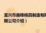 宜兴市鼎锋模具制造有限公司（关于宜兴市鼎锋模具制造有限公司介绍）