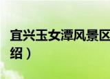 宜兴玉女潭风景区（关于宜兴玉女潭风景区介绍）