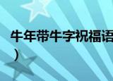 牛年带牛字祝福语有哪些（牛年带牛字祝福语）