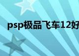 psp极品飞车12好玩吗（psp极品飞车12）