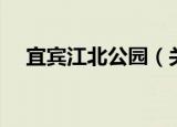 宜宾江北公园（关于宜宾江北公园介绍）