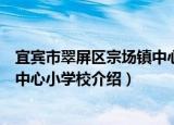 宜宾市翠屏区宗场镇中心小学校（关于宜宾市翠屏区宗场镇中心小学校介绍）