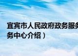 宜宾市人民政府政务服务中心（关于宜宾市人民政府政务服务中心介绍）