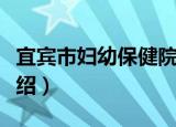 宜宾市妇幼保健院（关于宜宾市妇幼保健院介绍）