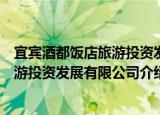 宜宾酒都饭店旅游投资发展有限公司（关于宜宾酒都饭店旅游投资发展有限公司介绍）