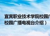 宜宾职业技术学院校园广播电视台（关于宜宾职业技术学院校园广播电视台介绍）
