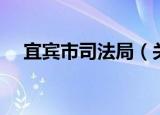 宜宾市司法局（关于宜宾市司法局介绍）