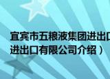宜宾市五粮液集团进出口有限公司（关于宜宾市五粮液集团进出口有限公司介绍）