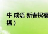 牛 成语 新春祝福语怎么说（牛 成语 新春祝福）