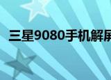 三星9080手机解屏幕锁怎么解（三星908）