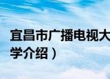 宜昌市广播电视大学（关于宜昌市广播电视大学介绍）