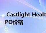  Castlight Health在健康科技繁荣期间提高IPO价格