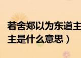 若舍郑以为东道主的东道主是什么意思（东道主是什么意思）