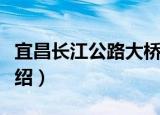 宜昌长江公路大桥（关于宜昌长江公路大桥介绍）