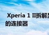  Xperia 1 II拆解显示易于维修的设计 未使用的连接器