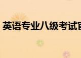 英语专业八级考试官网（英语专业八级考试）