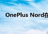  OnePlus Nord在这些国家/地区可以预订
