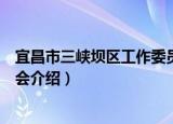 宜昌市三峡坝区工作委员会（关于宜昌市三峡坝区工作委员会介绍）