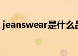 jeanswear是什么品牌牛仔裤（jeanswear）