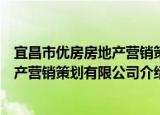 宜昌市优房房地产营销策划有限公司（关于宜昌市优房房地产营销策划有限公司介绍）