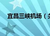 宜昌三峡机场（关于宜昌三峡机场介绍）