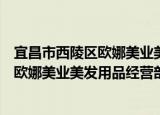 宜昌市西陵区欧娜美业美发用品经营部（关于宜昌市西陵区欧娜美业美发用品经营部介绍）