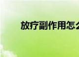 放疗副作用怎么缓解（放疗副作用）