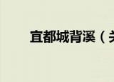 宜都城背溪（关于宜都城背溪介绍）