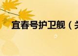 宜春号护卫舰（关于宜春号护卫舰介绍）