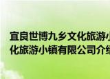 宜良世博九乡文化旅游小镇有限公司（关于宜良世博九乡文化旅游小镇有限公司介绍）
