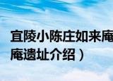 宜陵小陈庄如来庵遗址（关于宜陵小陈庄如来庵遗址介绍）