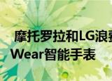  摩托罗拉和LG浪费时间宣布他们的Android Wear智能手表